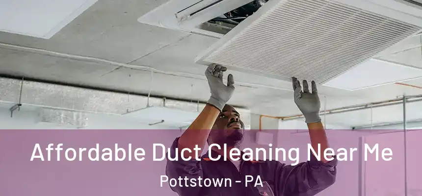 Affordable Duct Cleaning Near Me Pottstown - PA