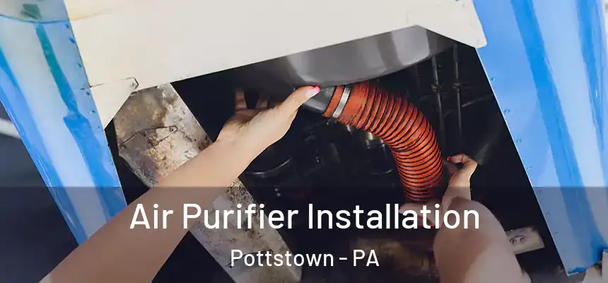  Air Purifier Installation Pottstown - PA