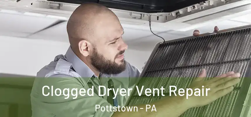  Clogged Dryer Vent Repair Pottstown - PA