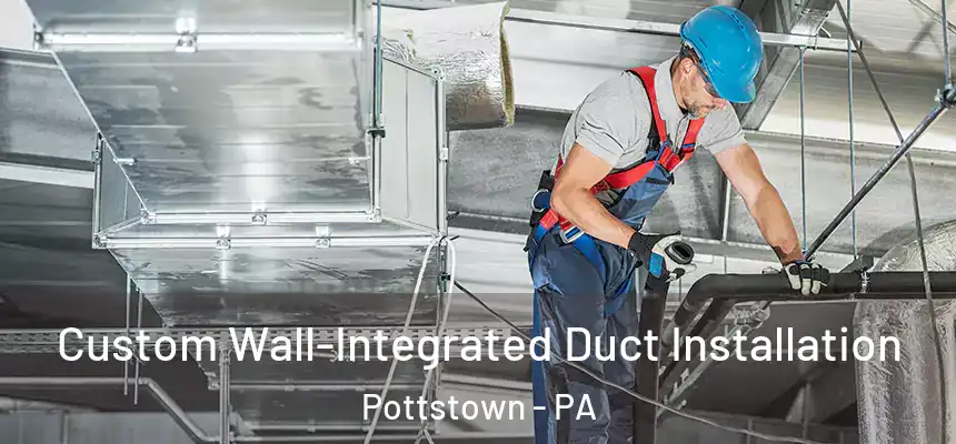  Custom Wall-Integrated Duct Installation Pottstown - PA