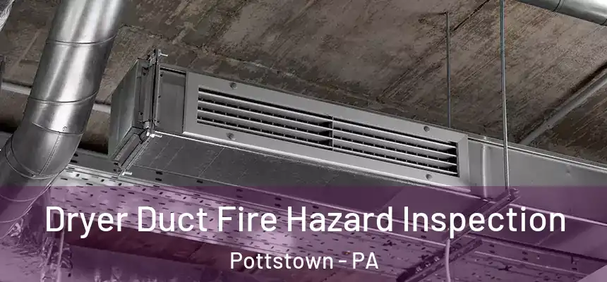  Dryer Duct Fire Hazard Inspection Pottstown - PA