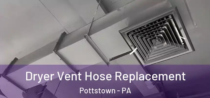  Dryer Vent Hose Replacement Pottstown - PA
