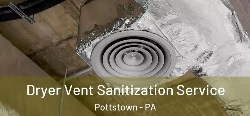  Dryer Vent Sanitization Service Pottstown - PA