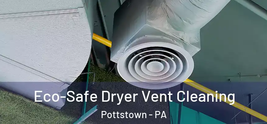  Eco-Safe Dryer Vent Cleaning Pottstown - PA