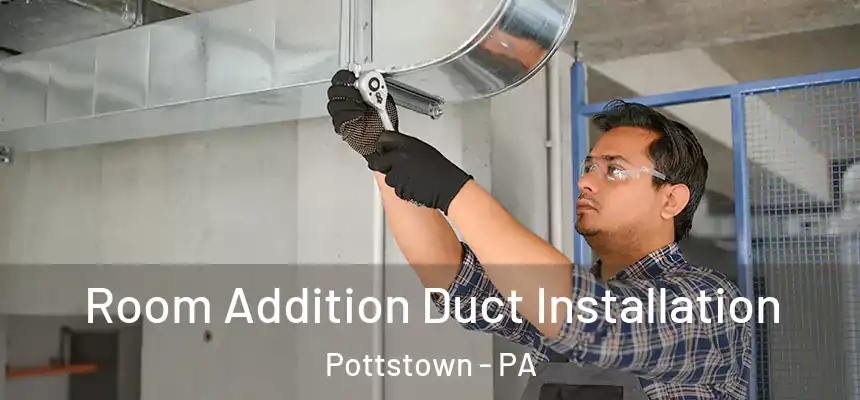  Room Addition Duct Installation Pottstown - PA